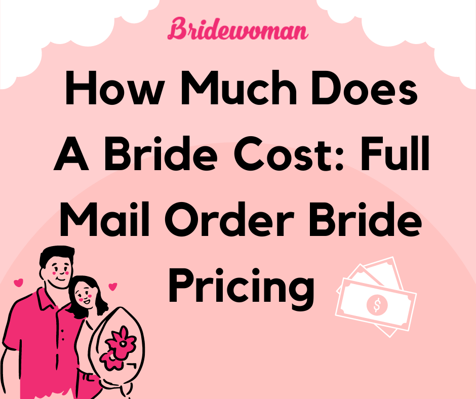 How Much Does A Bride Cost: Full Mail Order Bride Pricing