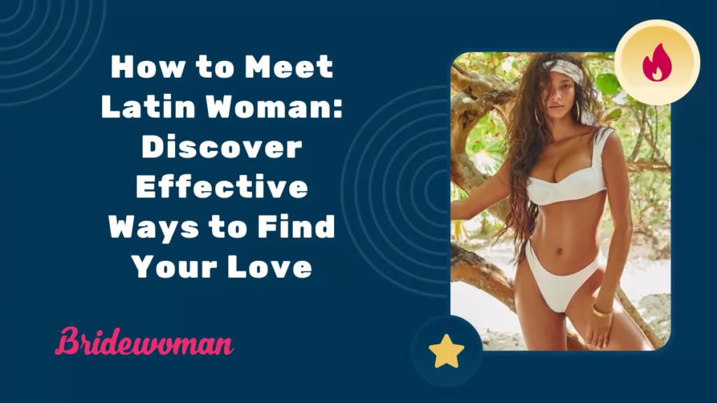 How to Meet Latin Woman: Discover Effective Ways to Find Your Love