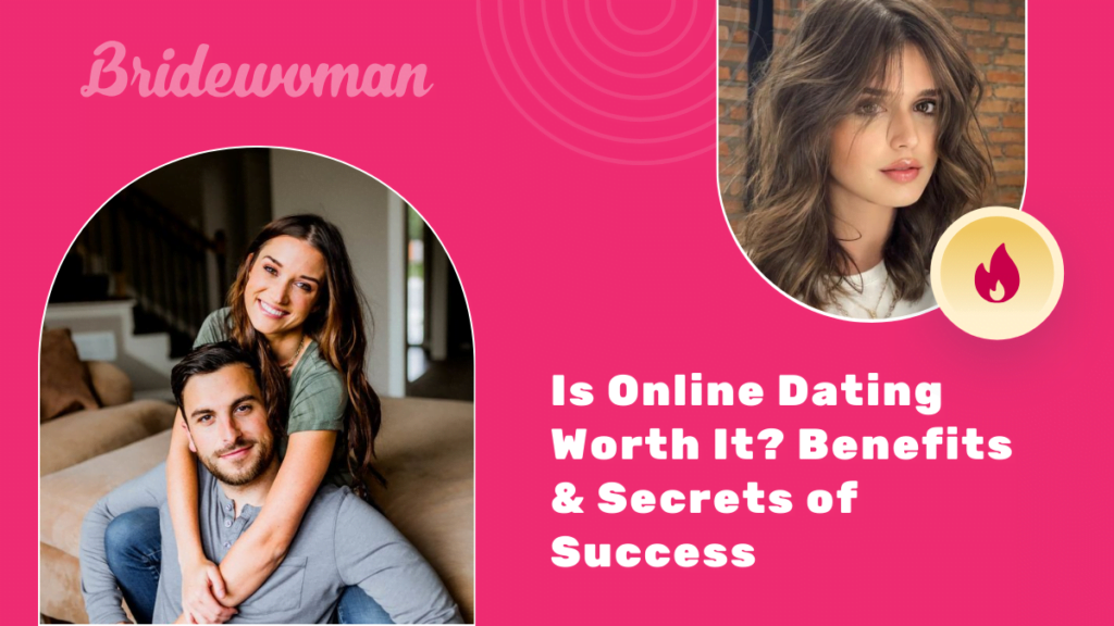 Is Online Dating Worth It? Benefits & Secrets of Success